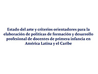 Estado del arte  y criterios orientadores para la  elaboración de políticas  de formación y desarrollo  profesional de docentes de primera infancia en América Latina y el Caribe