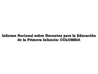 Informe Nacional sobre Docentes para la Educación  de la Primera Infancia: COLOMBIA